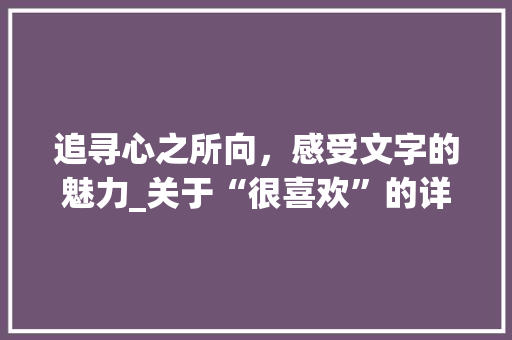 追寻心之所向，感受文字的魅力_关于“很喜欢”的详细解读