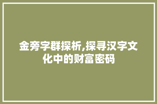 金旁字群探析,探寻汉字文化中的财富密码