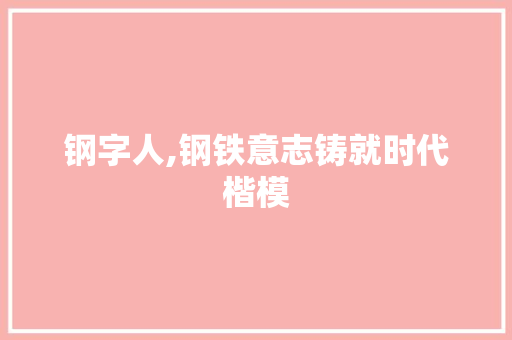 钢字人,钢铁意志铸就时代楷模