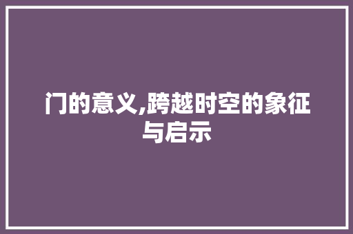 门的意义,跨越时空的象征与启示