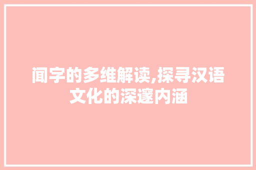 闻字的多维解读,探寻汉语文化的深邃内涵