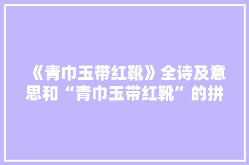 《青巾玉带红靴》全诗及意思和“青巾玉带红靴”的拼音注释