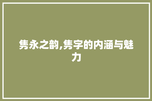 隽永之韵,隽字的内涵与魅力