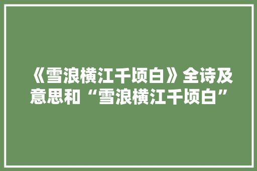 《雪浪横江千顷白》全诗及意思和“雪浪横江千顷白”的拼音注释