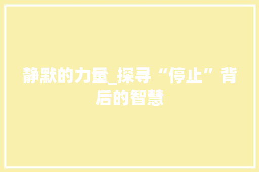 静默的力量_探寻“停止”背后的智慧
