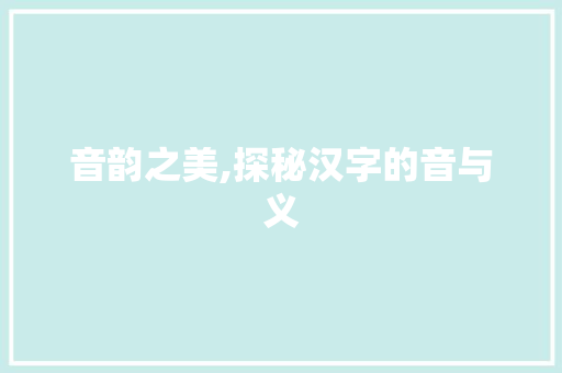音韵之美,探秘汉字的音与义