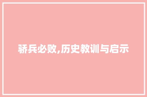 骄兵必败,历史教训与启示