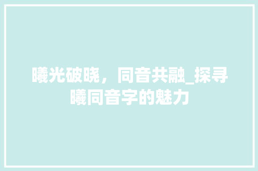曦光破晓，同音共融_探寻曦同音字的魅力