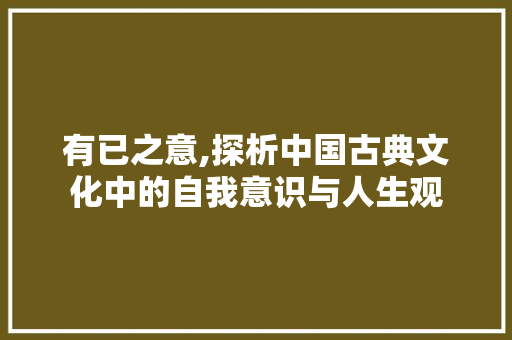 有已之意,探析中国古典文化中的自我意识与人生观