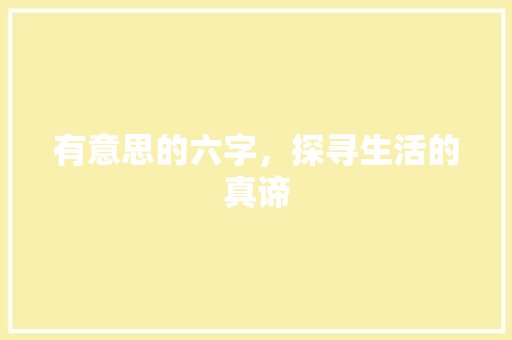 有意思的六字，探寻生活的真谛