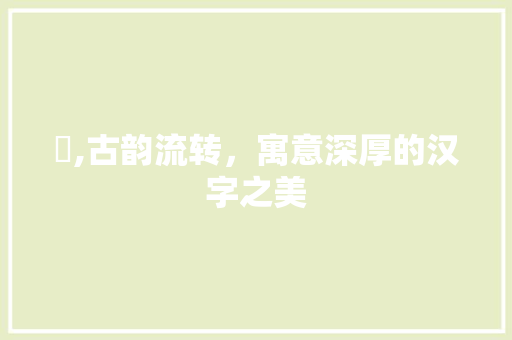 朣,古韵流转，寓意深厚的汉字之美