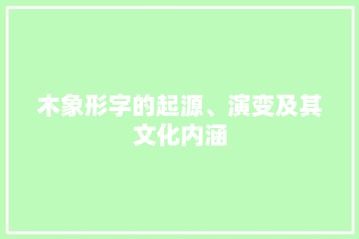 木象形字的起源、演变及其文化内涵