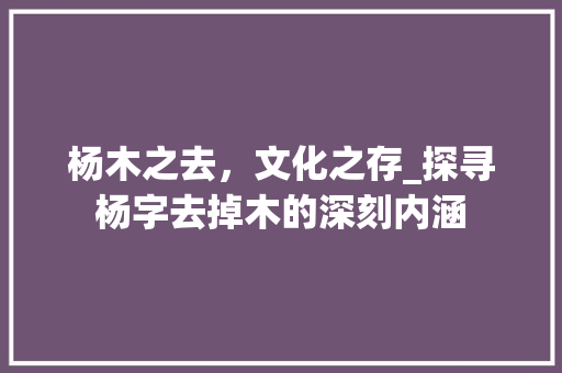 杨木之去，文化之存_探寻杨字去掉木的深刻内涵