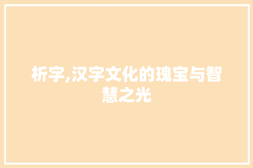 析字,汉字文化的瑰宝与智慧之光 诗词体裁
