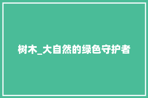 树木_大自然的绿色守护者