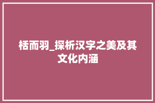 栝而羽_探析汉字之美及其文化内涵