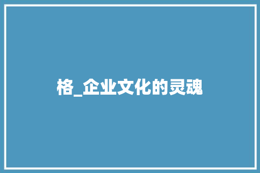 格_企业文化的灵魂