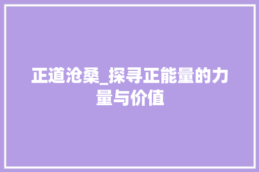 正道沧桑_探寻正能量的力量与价值