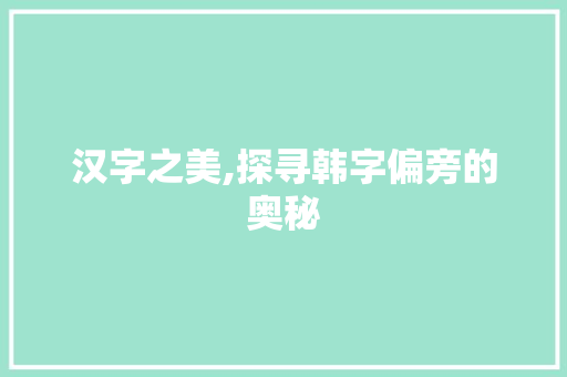 汉字之美,探寻韩字偏旁的奥秘