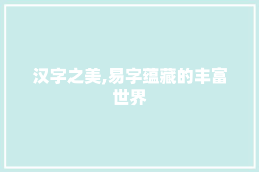 汉字之美,易字蕴藏的丰富世界