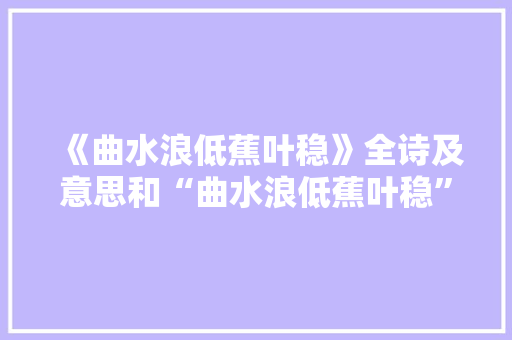 《曲水浪低蕉叶稳》全诗及意思和“曲水浪低蕉叶稳”的拼音注释