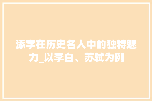 添字在历史名人中的独特魅力_以李白、苏轼为例