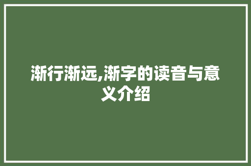 渐行渐远,渐字的读音与意义介绍