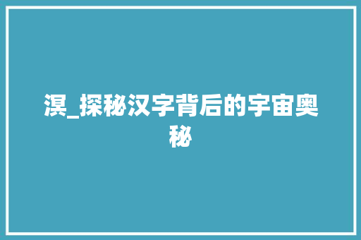 溟_探秘汉字背后的宇宙奥秘