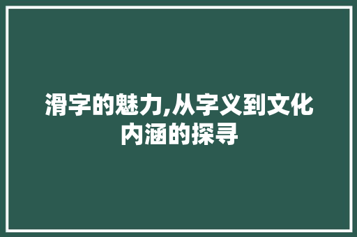 滑字的魅力,从字义到文化内涵的探寻