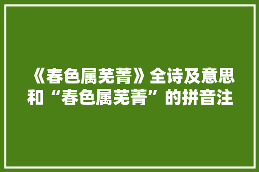 《春色属芜菁》全诗及意思和“春色属芜菁”的拼音注释