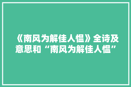 《南风为解佳人愠》全诗及意思和“南风为解佳人愠”的拼音注释