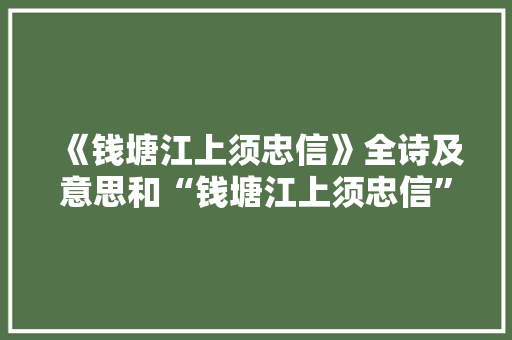 《钱塘江上须忠信》全诗及意思和“钱塘江上须忠信”的拼音注释