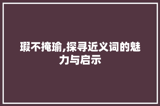 瑕不掩瑜,探寻近义词的魅力与启示