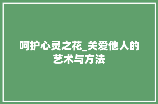 呵护心灵之花_关爱他人的艺术与方法