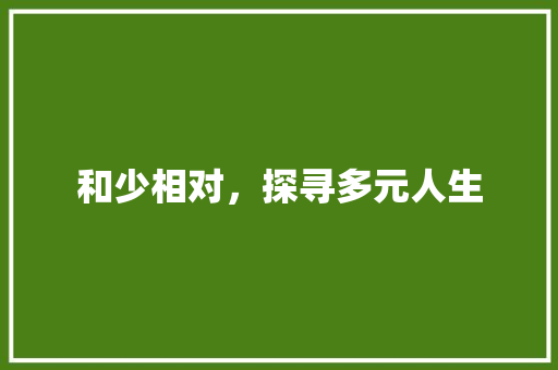 和少相对，探寻多元人生