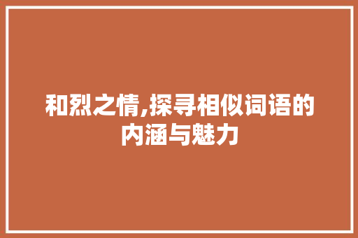 和烈之情,探寻相似词语的内涵与魅力