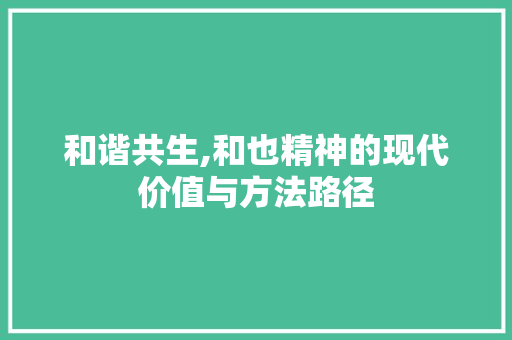 和谐共生,和也精神的现代价值与方法路径