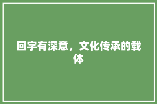 回字有深意，文化传承的载体