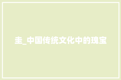 圭_中国传统文化中的瑰宝