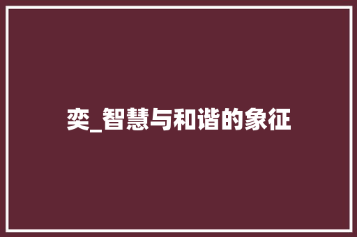 奕_智慧与和谐的象征