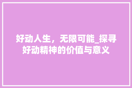 好动人生，无限可能_探寻好动精神的价值与意义