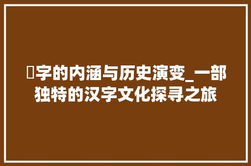 奾字的内涵与历史演变_一部独特的汉字文化探寻之旅