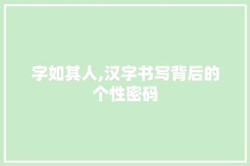 字如其人,汉字书写背后的个性密码