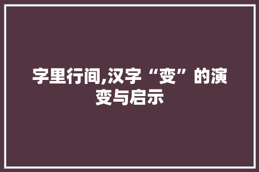字里行间,汉字“变”的演变与启示
