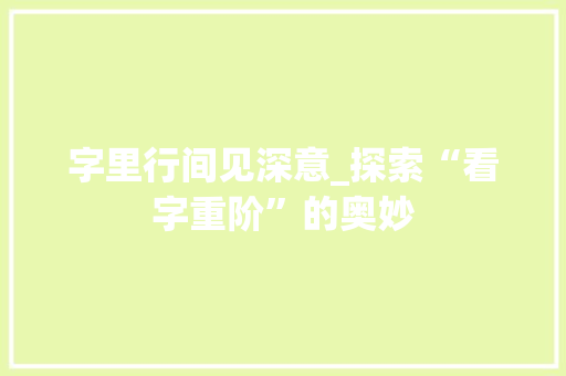 字里行间见深意_探索“看字重阶”的奥妙