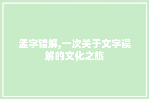 孟字错解,一次关于文字误解的文化之旅