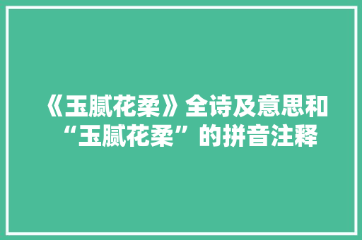 《玉腻花柔》全诗及意思和“玉腻花柔”的拼音注释 诗词鉴赏