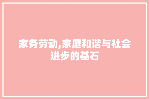 家务劳动,家庭和谐与社会进步的基石 诗词鉴赏