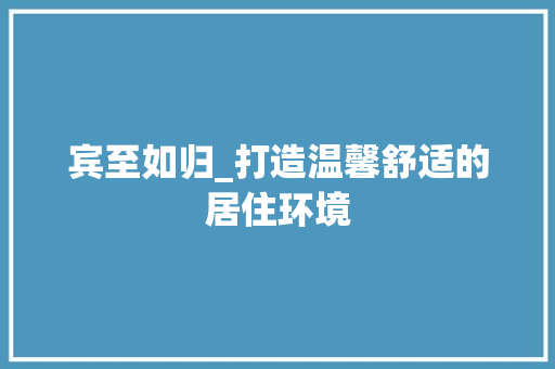 宾至如归_打造温馨舒适的居住环境