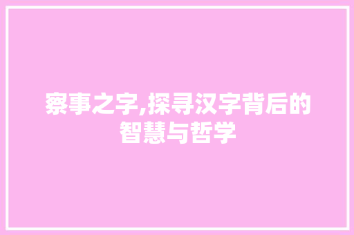 察事之字,探寻汉字背后的智慧与哲学